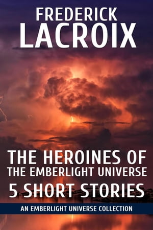 The Heroines Of The Emberlight Universe: 5 Short Stories