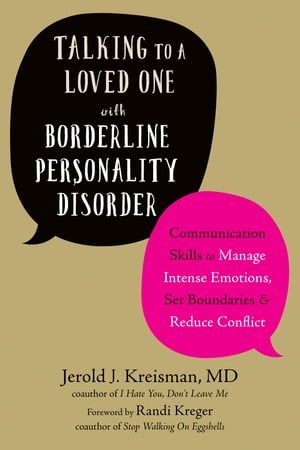 Talking to a Loved One with Borderline Personality Disorder Communication Skills to Manage Intense Emotions, Set Boundaries, and Reduce Conflict【電子書籍】 Jerold J. Kreisman, MD