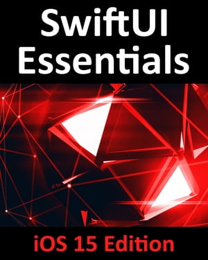 SwiftUI Essentials - iOS 15 Edition Learn to Develop iOS Apps using SwiftUI, Swift 5.5 and Xcode 13【電子書籍】 Neil Smyth