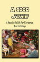 A Good Joke: A Neat Little Gift For Christmas And Birthdays【電子書籍】[ Isabell Friar...
