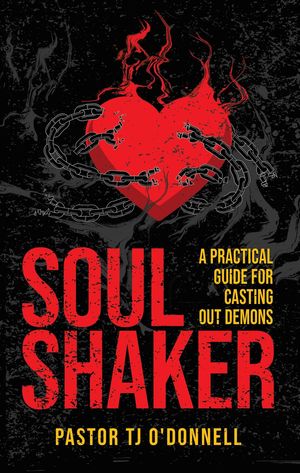 Soul Shaker A Practical Guide for Casting Out Demons【電子書籍】 T.J. O 039 Donnell