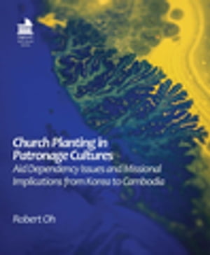 Church Planting in Patronage Cultures Aid Dependency Issues and Missional Implications from Korea to Cambodia