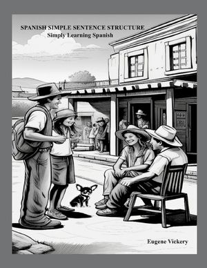 “Spanish Simple Sentence Structure”: Simply Learning Spanish【電子書籍】[ Eugene Vickery ]
