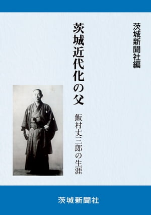 茨城近代化の父　飯村丈三郎の生涯【電子書籍】