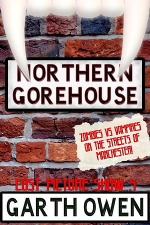 Northern Gorehouse: Zombies Vs Vampires on the Streets of Manchester (Lost Picture Show Book 4)【電子書籍】 Garth Owen