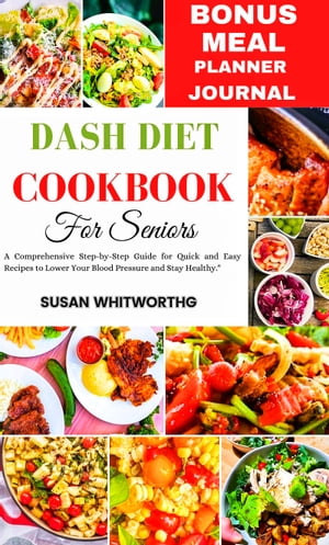 DASH DIET COOKBOOK For Seniors A Comprehensive Step-by-Step Guide for Quick and Easy Recipes to Lower Your Blood Pressure and Stay Healthy."【電子書籍】[ SUSAN WHITWORTHG ]