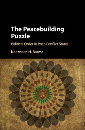 The Peacebuilding Puzzle Political Order in Post-Conflict States