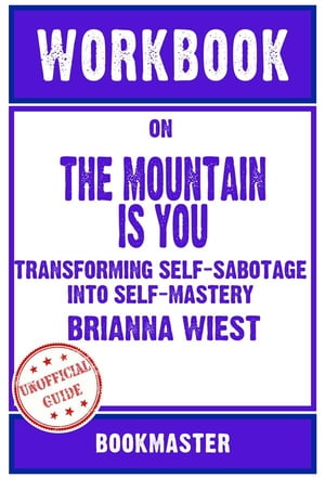 Workbook on The Mountain Is You: Transforming Self-Sabotage Into Self-Mastery by Brianna Wiest Discussions Made Easy【電子書籍】 BookMaster BookMaster