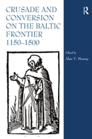 Crusade and Conversion on the Baltic Frontier 1150–1500