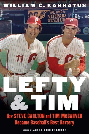 Lefty and Tim How Steve Carlton and Tim McCarver Became Baseball s Best Battery【電子書籍】[ William C. Kashatus ]