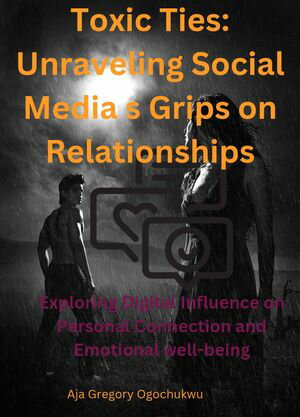 Toxic Ties: Unraveling Social Media s Grips on Relationships