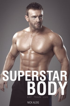 The Superstar Body Real-World Techniques for Achieving Your Goals【電子書籍】 Nick Aldis