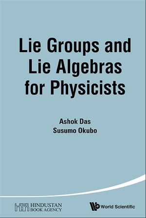Lie Groups And Lie Algebras For Physicists【電子書籍】[ Ashok Das ]