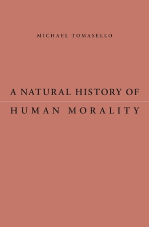A Natural History of Human Morality【電子書籍】[ Michael Tomasello ]