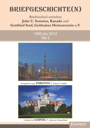 Briefgeschichte(n) Band 2 Briefwechsel zwischen John U. Sommer, Kanada, und Gottfried Senf, Geithainer Heimatverein e.V. 1990 bis 2012