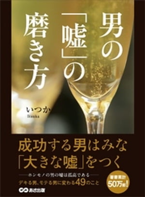 男の「嘘」の磨き方ーーー成功する男はみな「大きな嘘」をつく