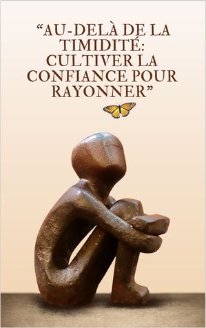 “AU-DELÀ DE LA TIMIDITÉ: CULTIVER LA CONFIANCE POUR RAYONNER"