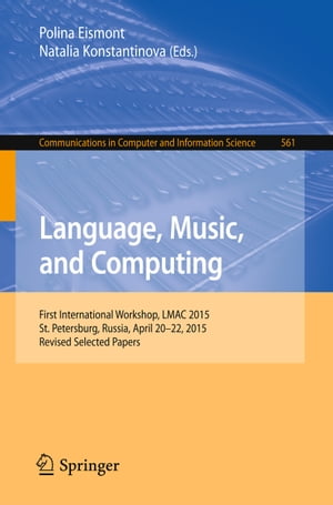 Language, Music, and Computing First International Workshop, LMAC 2015, St. Petersburg, Russia, April 20-22, 2015, Revised Selected Papers【電子書籍】