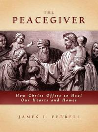 Peacegiver: How Christ Offers to Heal Our Hearts and Homes【電子書籍】[ James Ferrell ]