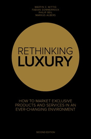 Rethinking Luxury: How to Market Exclusive Products and Services in an Ever-Changing Environment【電子書籍】 Fabian Sommerrock