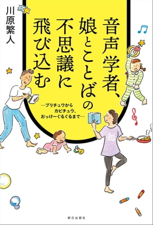 音声学者、娘とことばの不思議に飛び込む～プリチュワからカピチュウ、おっけーぐるぐるまで～【電子書籍】[ 川原繁人 ]