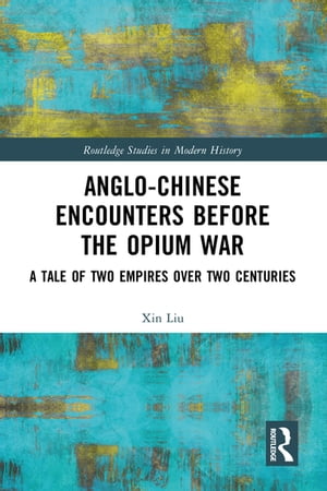 Anglo-Chinese Encounters Before the Opium War