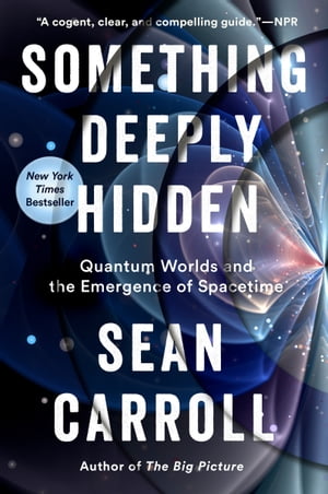 Something Deeply Hidden Quantum Worlds and the Emergence of Spacetime【電子書籍】 Sean Carroll