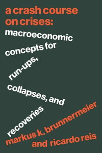 A Crash Course on Crises Macroeconomic Concepts for Run-Ups, Collapses, and RecoveriesŻҽҡ[ Markus K. Brunnermeier ]