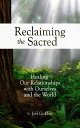 Reclaiming the Sacred Healing Our Relationships with Ourselves and the World【電子書...