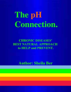 THE pH CONNECTION - By SHEILA BER - Naturopathic Consultant.