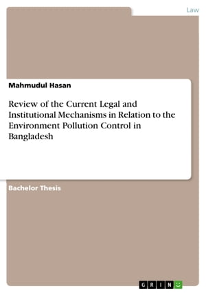 Review of the Current Legal and Institutional Mechanisms in Relation to the Environment Pollution Control in Bangladesh