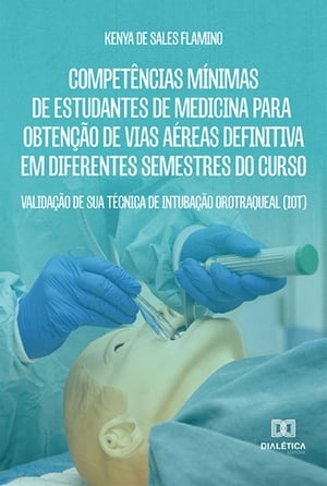 Compet?ncias M?nimas de Estudantes de Medicina para Obten??o de Vias A?reas Definitiva em Diferentes Semestres do Curso valida??o de sua t?cnica de intuba??o orotraqueal (IOT)