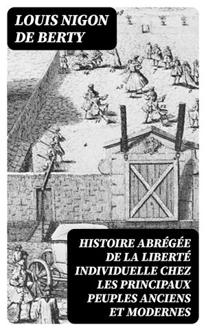 Histoire abrégée de la liberté individuelle chez les principaux peuples anciens et modernes