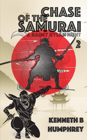 Chase of the Samurai: A Raimy Rylan Hunt【電子書籍】[ Kenneth B Humphrey ]