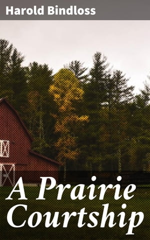 A Prairie Courtship【電子書籍】[ Harold Bindloss ]