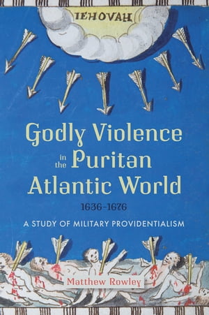 Godly Violence in the Puritan Atlantic World, 1636–1676