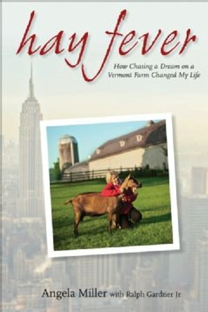 Hay Fever How Chasing a Dream on a Vermont Farm Changed My Life【電子書籍】 Angela Miller