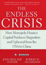 The Endless Crisis How Monopoly-Finance Capital Produces Stagnation and Upheaval from the USA to China【電子書籍】 John Bellamy Foster