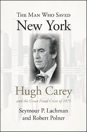 The Man Who Saved New York Hugh Carey and the Great Fiscal Crisis of 1975Żҽҡ[ Seymour P. Lachman ]