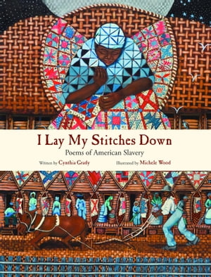 I Lay My Stitches Down Poems of American Slavery【電子書籍】 Cynthia Grady