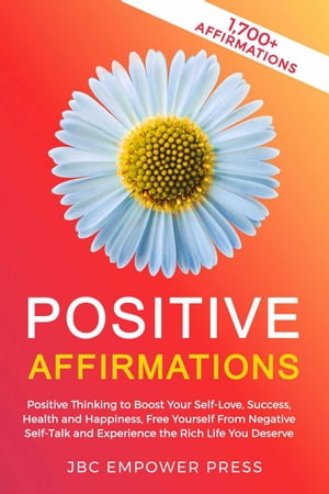 Positive Affirmations: Positive Thinking to Boost Your Self-Love, Success, Health and Happiness, Free Yourself From Negative Self-Talk and Experience the Rich Life You Deserve【電子書籍】[ JBC Empower Press ]