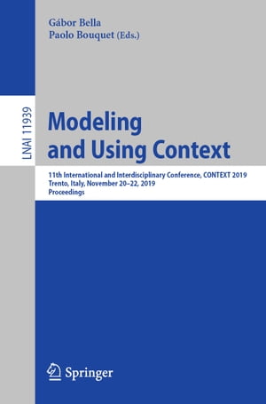 Modeling and Using Context 11th International and Interdisciplinary Conference, CONTEXT 2019, Trento, Italy, November 20?22, 2019, Proceedings【電子書籍】