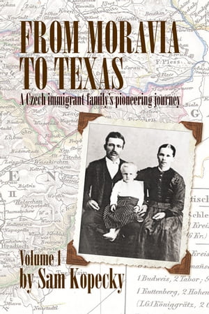 From Moravia to Texas A Czech Immigrant Family’s Pioneering Journey’ (Vol 1)