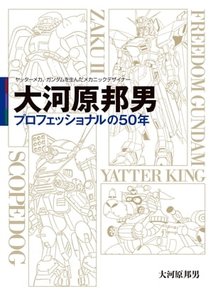 ヤッターメカ、ガンダムを生んだメカニックデザイナー　大河原邦男 プロフェッショナルの50年【電子書籍】[ 大河原　邦男 ]