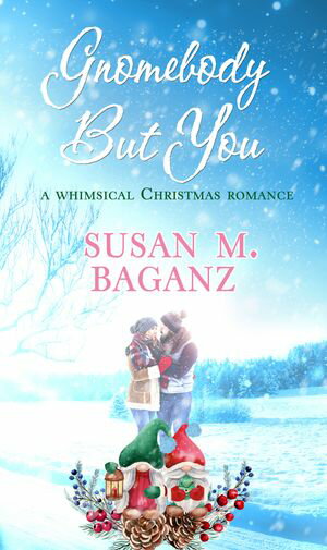 Gnomebody but You A Whimsical Christmas Romance【電子書籍】[ Susan M. Baganz ]