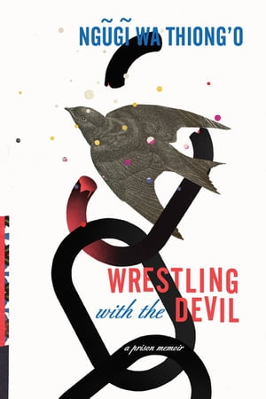 Wrestling with the Devil A Prison Memoir【電子書籍】[ Ngugi wa Thiong'o ]