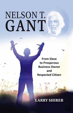Nelson T Gant From Slave to Prosperous Business 