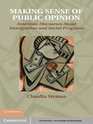 Making Sense of Public Opinion American Discourses about Immigration and Social Programs【電子書籍】[ Claudia Strauss ]