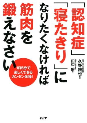 1日5分で楽しくできるカンタン体操！ 「認知症」「寝たきり」になりたくなければ筋肉を鍛えなさい【電子書籍】[ 田辺解 ]