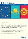 The European Union’s Democracy Promotion in Central Asia A Study of Political Interests, Influence, and Development in Kazakhstan and Kyrgyzstan in 2007 2013【電子書籍】 Aijan Sharshenova